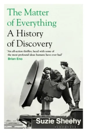 The Matter of Everything: A History of Discovery, Suzie Sheehy