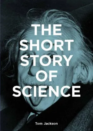 The Short Story of Science: A Pocket Guide to Key Histories, Experiments, Theories, Instruments and Methods - Paperback